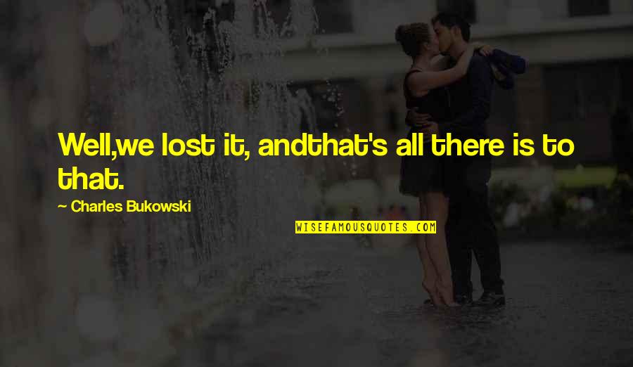 Bisignani Urology Quotes By Charles Bukowski: Well,we lost it, andthat's all there is to Bisignani Urology Quotes By Charles Bukowski: Well,we lost it, andthat's all there is to