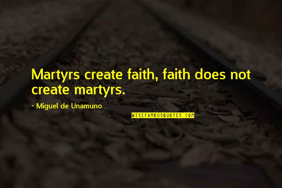 Bisignano Stone Quotes By Miguel De Unamuno: Martyrs create faith, faith does not create martyrs.