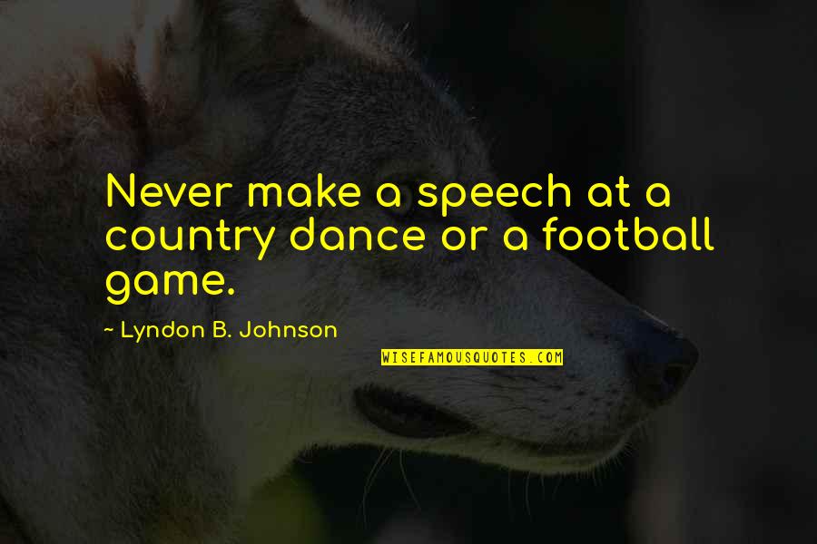 Bisikan Nafsu Quotes By Lyndon B. Johnson: Never make a speech at a country dance Bisikan Nafsu Quotes By Lyndon B. Johnson: Never make a speech at a country dance