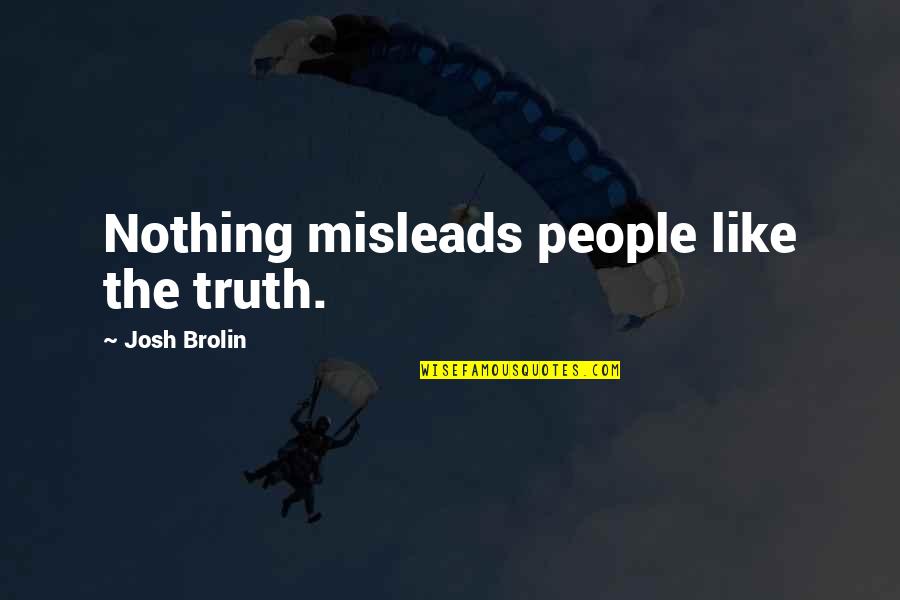 Bisikleta Quotes By Josh Brolin: Nothing misleads people like the truth. Bisikleta Quotes By Josh Brolin: Nothing misleads people like the truth.
