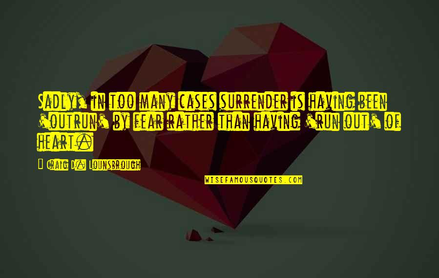 Bisingen Quotes By Craig D. Lounsbrough: Sadly, in too many cases surrender is having Bisingen Quotes By Craig D. Lounsbrough: Sadly, in too many cases surrender is having
