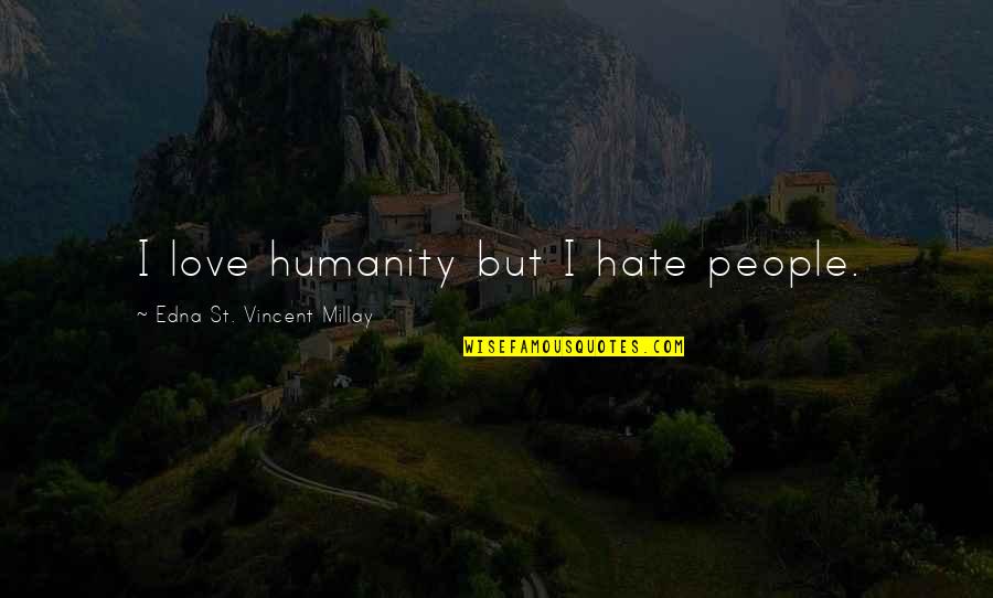Biskamp Associates Quotes By Edna St. Vincent Millay: I love humanity but I hate people. Biskamp Associates Quotes By Edna St. Vincent Millay: I love humanity but I hate people.
