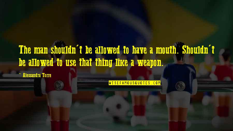 Biskra Fc Quotes By Alessandra Torre: The man shouldn't be allowed to have a Biskra Fc Quotes By Alessandra Torre: The man shouldn't be allowed to have a