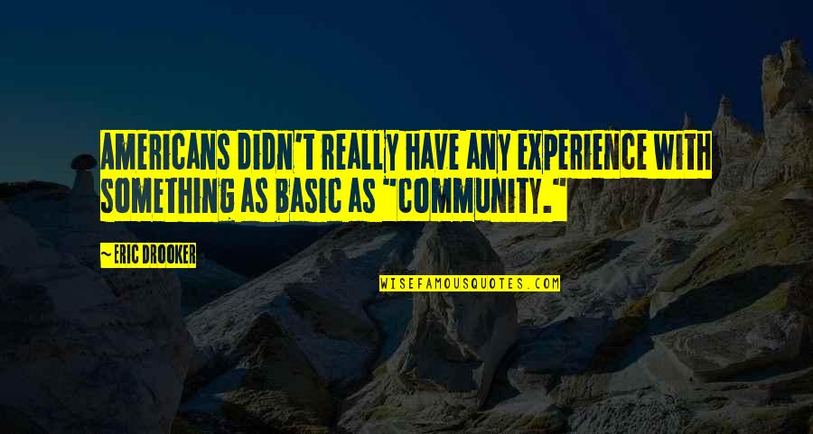 Biskra Quotes By Eric Drooker: Americans didn't really have any experience with something