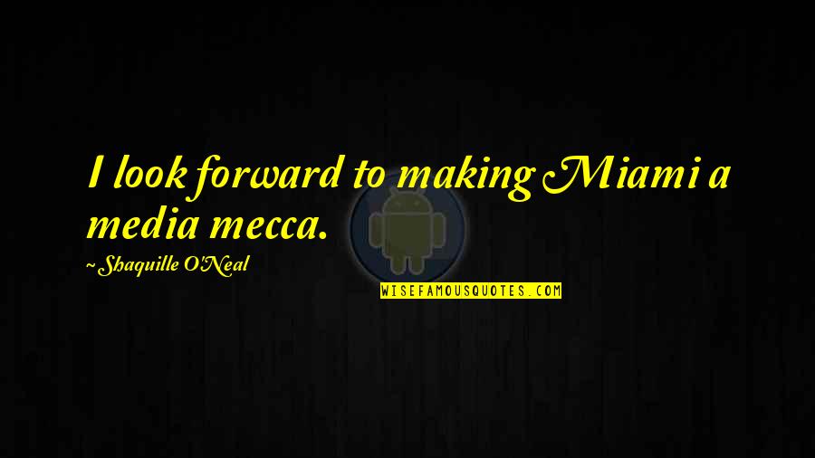Biskra Ville Quotes By Shaquille O'Neal: I look forward to making Miami a media Biskra Ville Quotes By Shaquille O'Neal: I look forward to making Miami a media