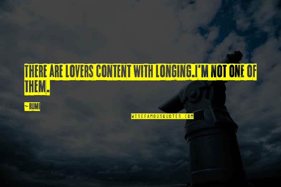 Biskupic Jacobs Quotes By Rumi: There are lovers content with longing.I'm not one