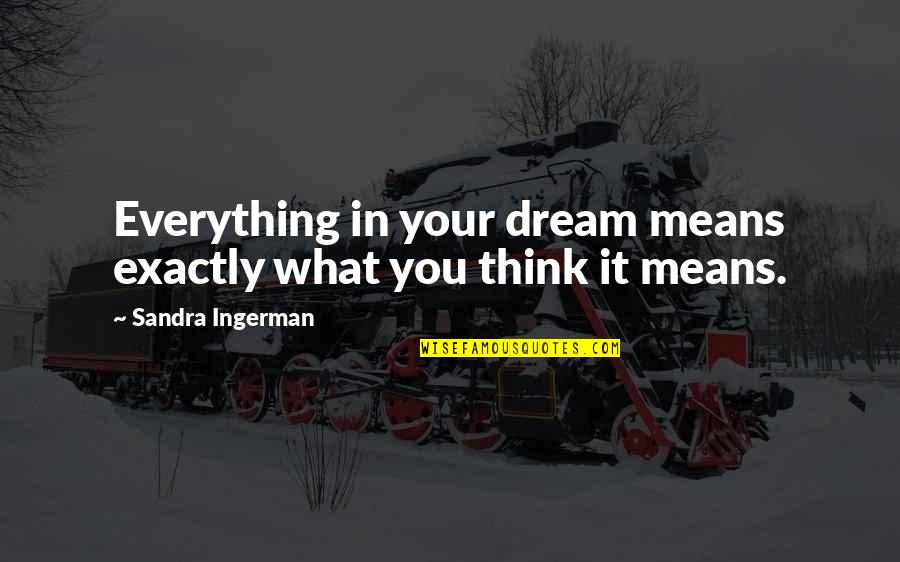 Bisky X Quotes By Sandra Ingerman: Everything in your dream means exactly what you Bisky X Quotes By Sandra Ingerman: Everything in your dream means exactly what you