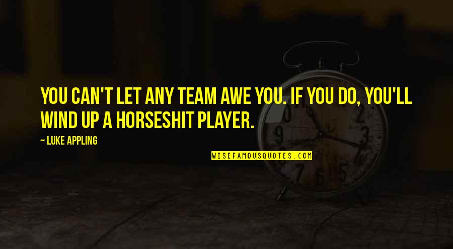 Bisma Quotes By Luke Appling: You can't let any team awe you. If
