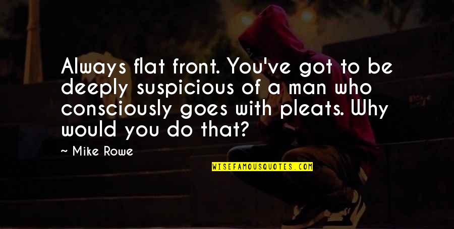 Bismarck Balkan Quotes By Mike Rowe: Always flat front. You've got to be deeply