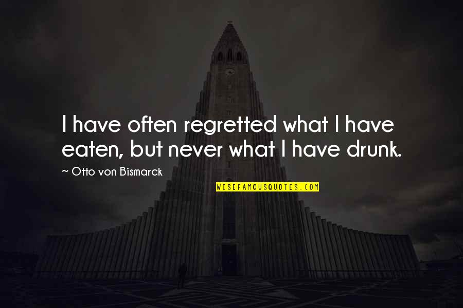 Bismarck Quotes By Otto Von Bismarck: I have often regretted what I have eaten,