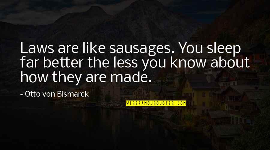 Bismarck Quotes By Otto Von Bismarck: Laws are like sausages. You sleep far better