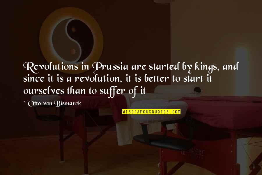 Bismarck Quotes By Otto Von Bismarck: Revolutions in Prussia are started by kings, and