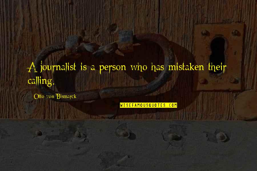 Bismarck Quotes By Otto Von Bismarck: A journalist is a person who has mistaken