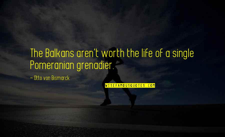 Bismarck Quotes By Otto Von Bismarck: The Balkans aren't worth the life of a