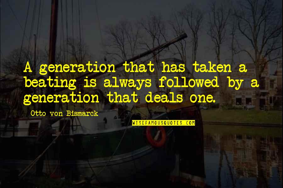 Bismarck Quotes By Otto Von Bismarck: A generation that has taken a beating is