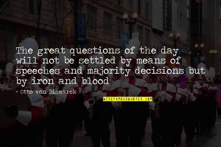 Bismarck Quotes By Otto Von Bismarck: The great questions of the day will not