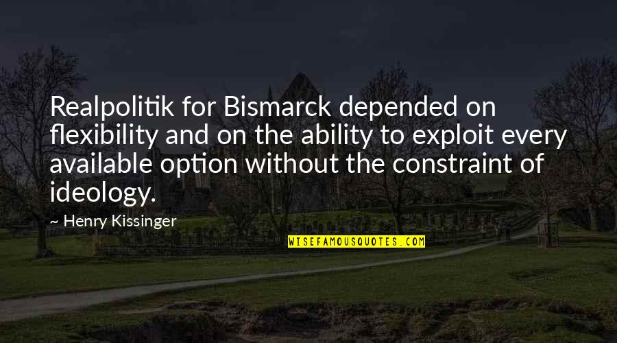 Bismarck Realpolitik Quotes By Henry Kissinger: Realpolitik for Bismarck depended on flexibility and on