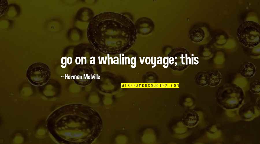 Bismarck Realpolitik Quotes By Herman Melville: go on a whaling voyage; this