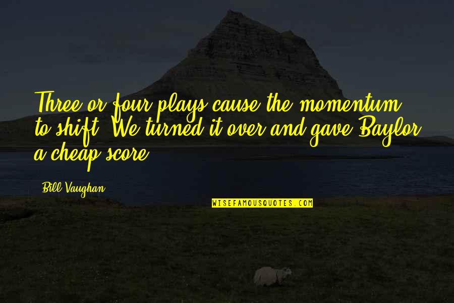 Bismarck Waldstein Quotes By Bill Vaughan: Three or four plays cause the momentum to Bismarck Waldstein Quotes By Bill Vaughan: Three or four plays cause the momentum to
