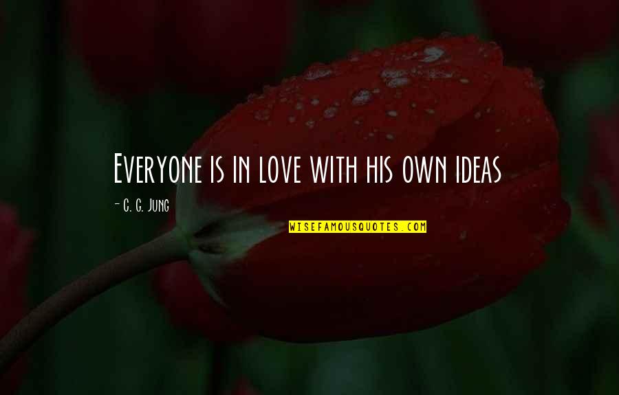 Bismarck Waldstein Quotes By C. G. Jung: Everyone is in love with his own ideas Bismarck Waldstein Quotes By C. G. Jung: Everyone is in love with his own ideas