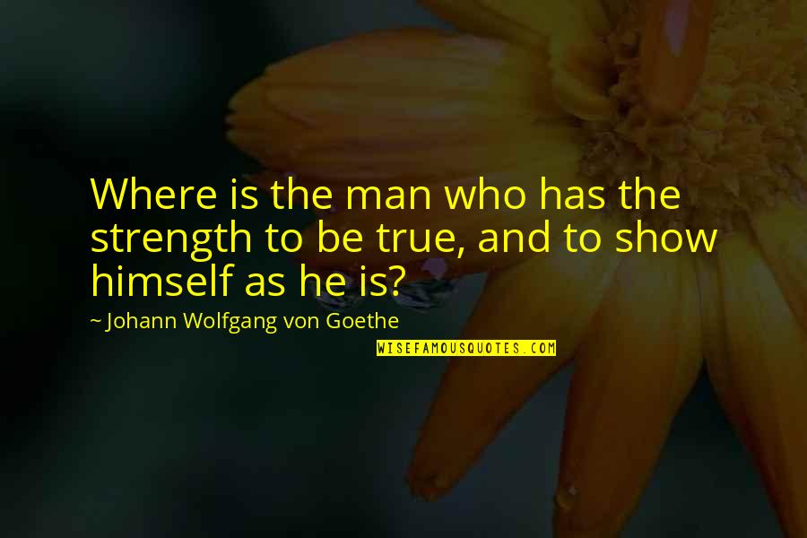 Bismarck Waldstein Quotes By Johann Wolfgang Von Goethe: Where is the man who has the strength