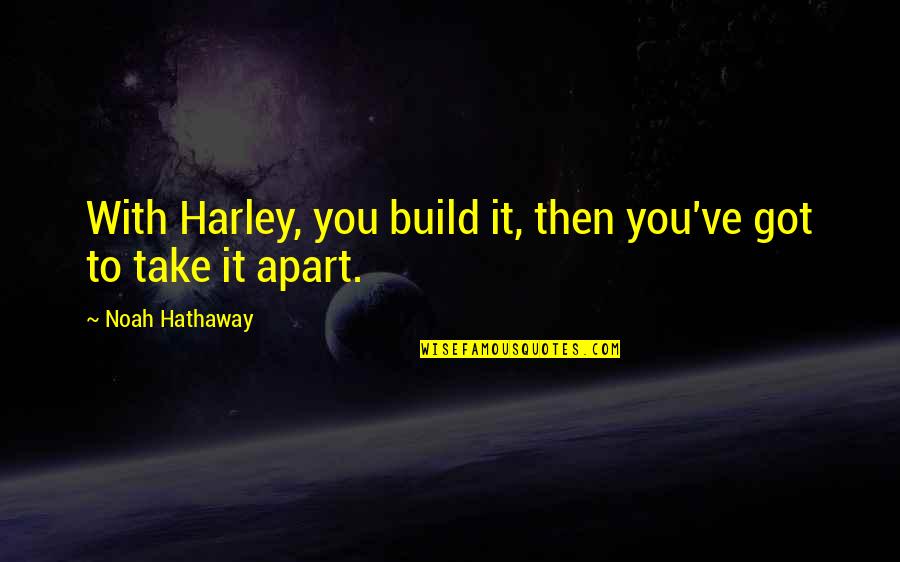 Bismarck Waldstein Quotes By Noah Hathaway: With Harley, you build it, then you've got Bismarck Waldstein Quotes By Noah Hathaway: With Harley, you build it, then you've got