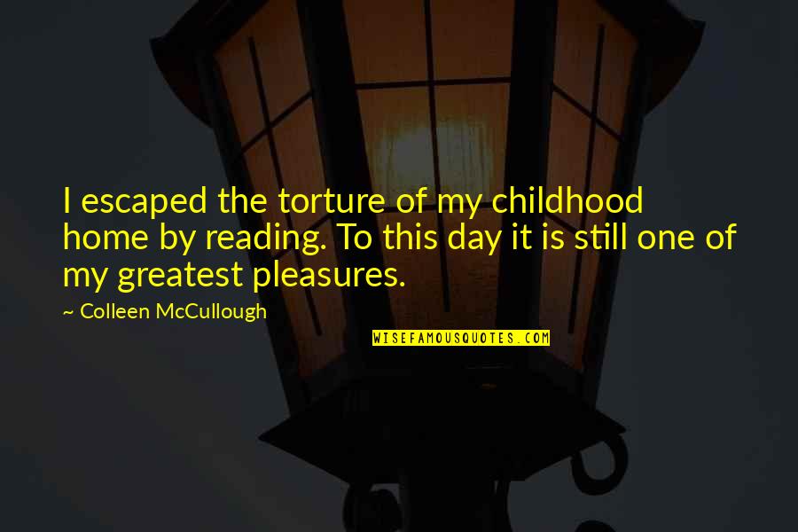 Bismillah Rahman Rahim Quotes By Colleen McCullough: I escaped the torture of my childhood home Bismillah Rahman Rahim Quotes By Colleen McCullough: I escaped the torture of my childhood home