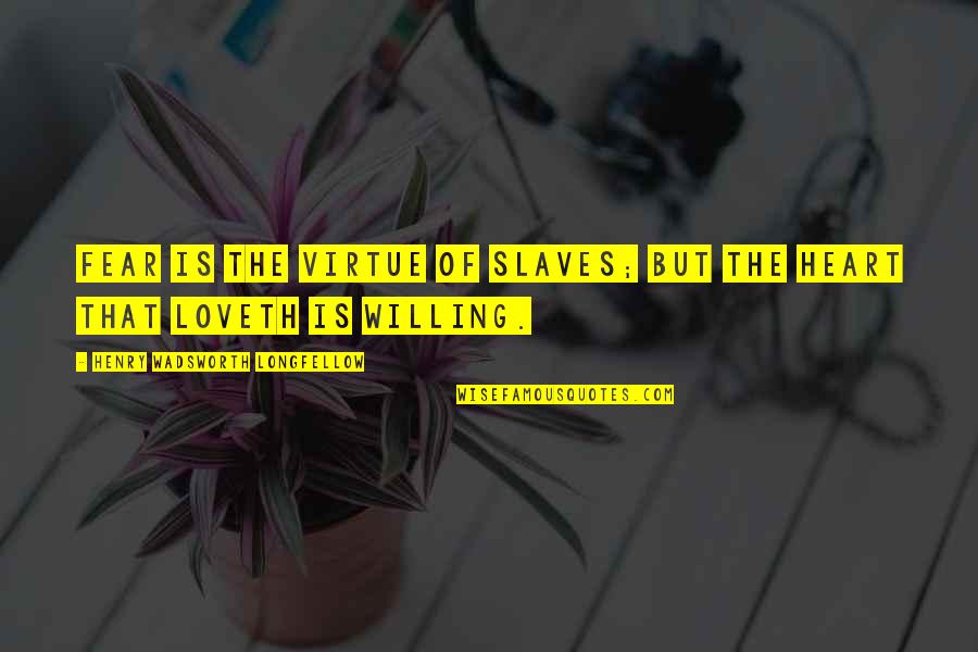 Bismillah Rahman Rahim Quotes By Henry Wadsworth Longfellow: Fear is the virtue of slaves; but the Bismillah Rahman Rahim Quotes By Henry Wadsworth Longfellow: Fear is the virtue of slaves; but the