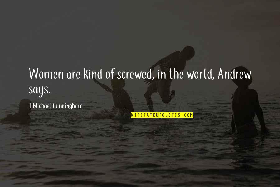 Bismillah Rahman Rahim Quotes By Michael Cunningham: Women are kind of screwed, in the world, Bismillah Rahman Rahim Quotes By Michael Cunningham: Women are kind of screwed, in the world,