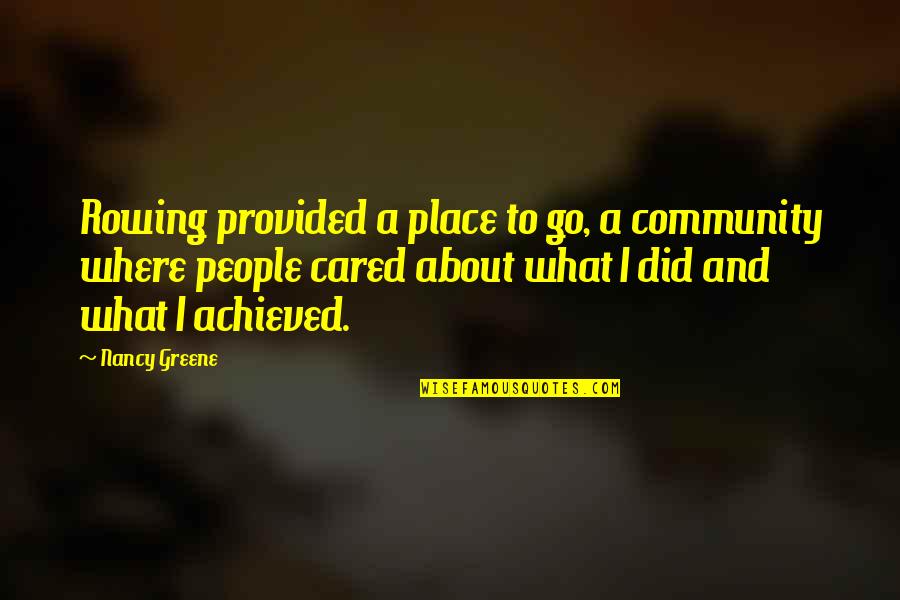Bismillah Rahman Rahim Quotes By Nancy Greene: Rowing provided a place to go, a community Bismillah Rahman Rahim Quotes By Nancy Greene: Rowing provided a place to go, a community