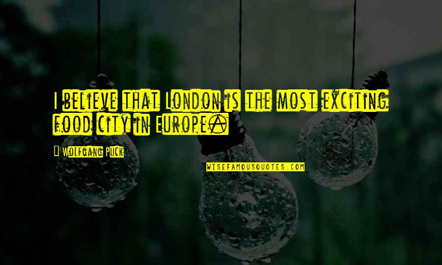 Bismillah Rahman Rahim Quotes By Wolfgang Puck: I believe that London is the most exciting Bismillah Rahman Rahim Quotes By Wolfgang Puck: I believe that London is the most exciting