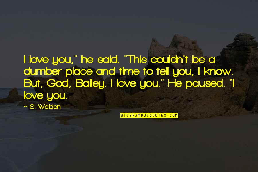 Bismol Wood Quotes By S. Walden: I love you," he said. "This couldn't be Bismol Wood Quotes By S. Walden: I love you," he said. "This couldn't be