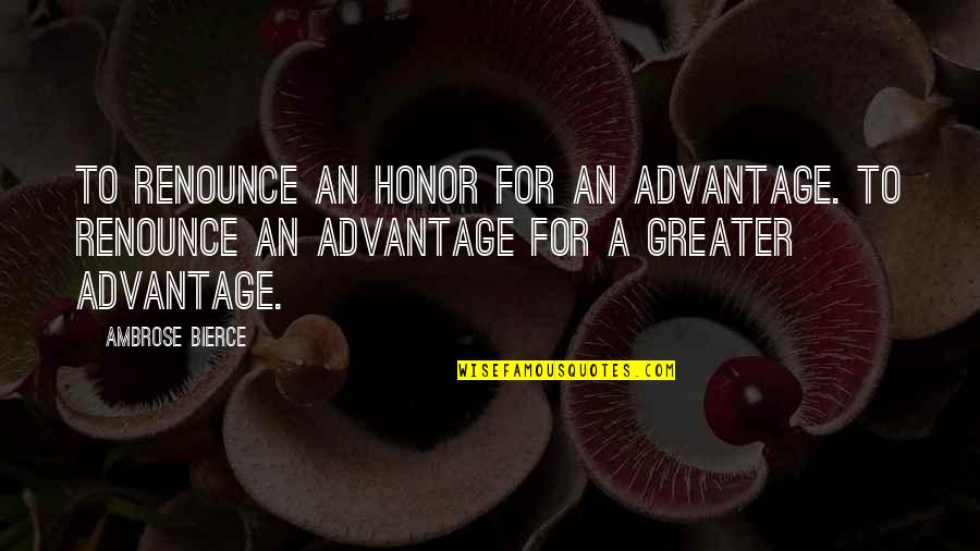Bisogna Che Quotes By Ambrose Bierce: To renounce an honor for an advantage. To
