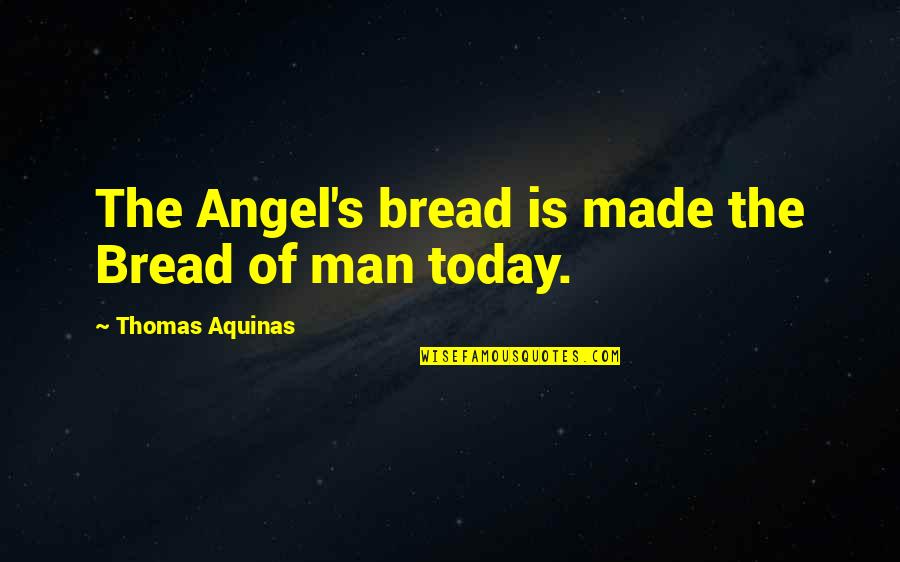 Bisogna Imparare Quotes By Thomas Aquinas: The Angel's bread is made the Bread of Bisogna Imparare Quotes By Thomas Aquinas: The Angel's bread is made the Bread of