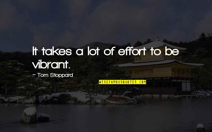 Bisogni Primari Quotes By Tom Stoppard: It takes a lot of effort to be Bisogni Primari Quotes By Tom Stoppard: It takes a lot of effort to be