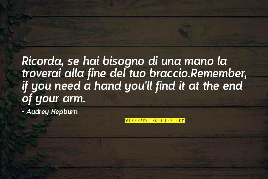 Bisogno Quotes By Audrey Hepburn: Ricorda, se hai bisogno di una mano la