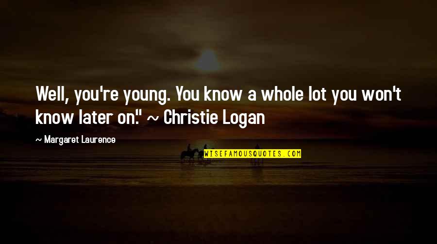 Bisognosi Indigenti Quotes By Margaret Laurence: Well, you're young. You know a whole lot Bisognosi Indigenti Quotes By Margaret Laurence: Well, you're young. You know a whole lot