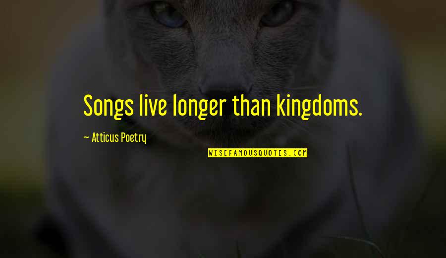 Bison Football Quotes By Atticus Poetry: Songs live longer than kingdoms.