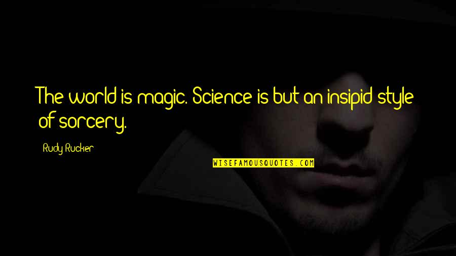 Bisquerra Y Quotes By Rudy Rucker: The world is magic. Science is but an