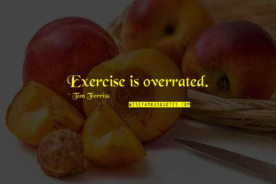 Bisquick Peach Quotes By Tim Ferriss: Exercise is overrated. Bisquick Peach Quotes By Tim Ferriss: Exercise is overrated.