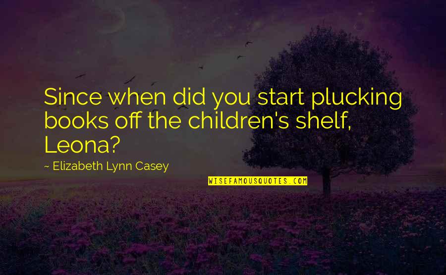 Bisschop Wilrijk Quotes By Elizabeth Lynn Casey: Since when did you start plucking books off