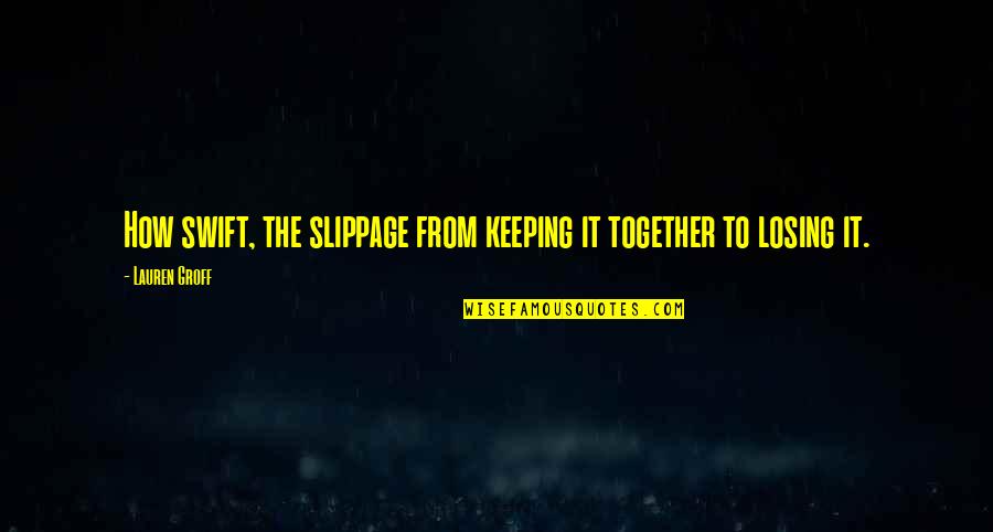 Bisschopshoeve Quotes By Lauren Groff: How swift, the slippage from keeping it together