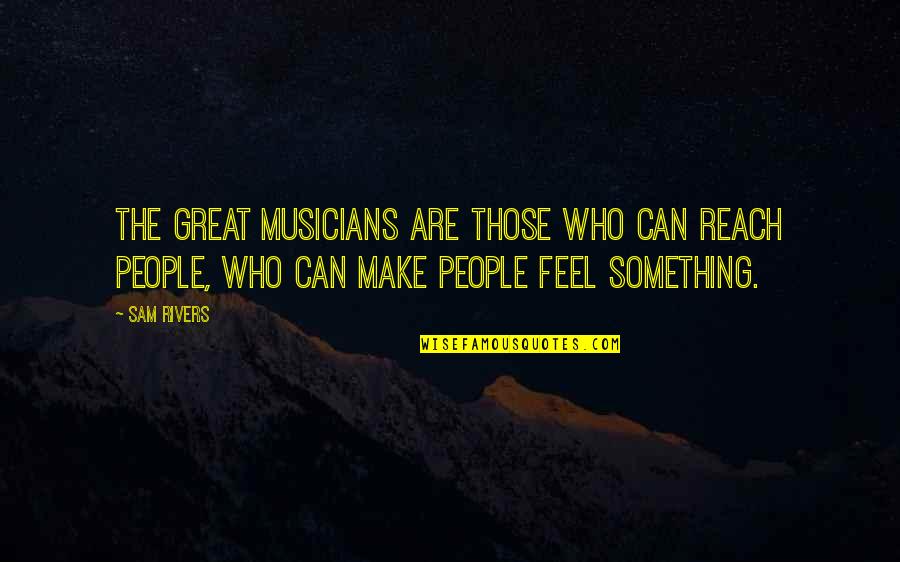 Bisschopsmolen Quotes By Sam Rivers: The great musicians are those who can reach Bisschopsmolen Quotes By Sam Rivers: The great musicians are those who can reach