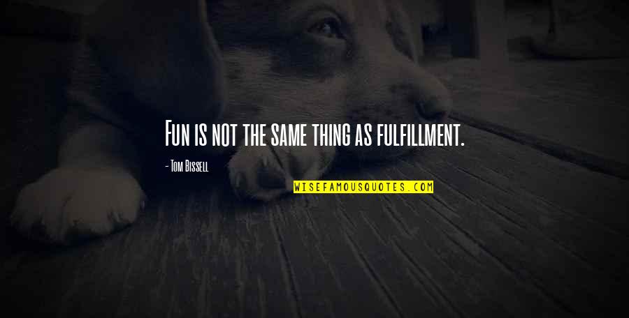 Bissell Quotes By Tom Bissell: Fun is not the same thing as fulfillment.