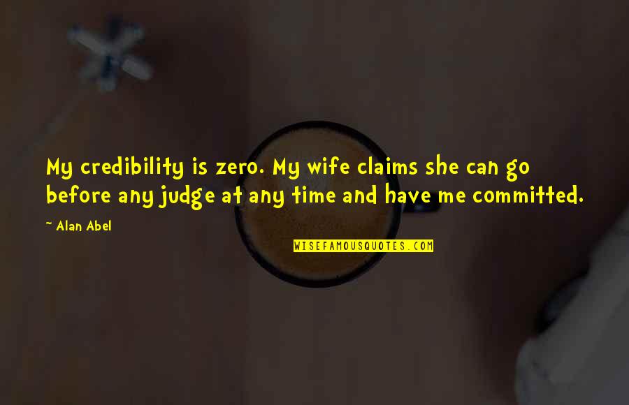 Bissett Fasteners Quotes By Alan Abel: My credibility is zero. My wife claims she