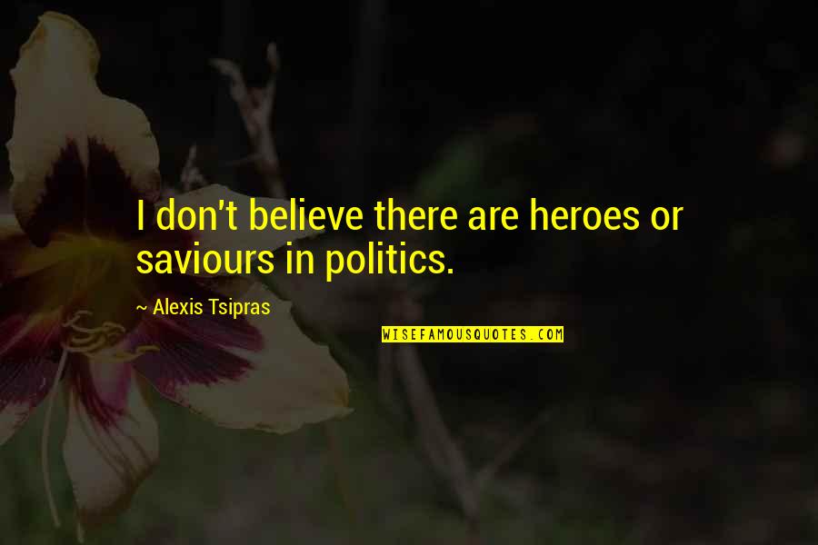 Bissett Quotes By Alexis Tsipras: I don't believe there are heroes or saviours