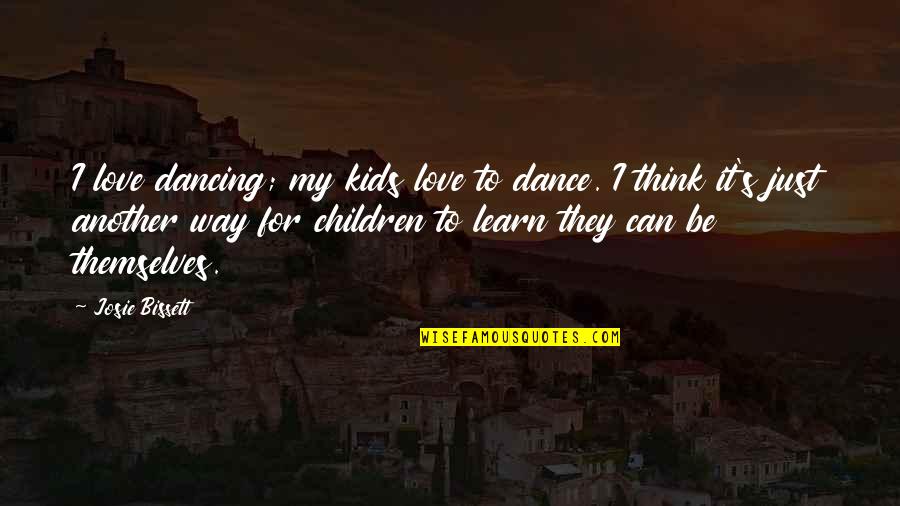 Bissett Quotes By Josie Bissett: I love dancing; my kids love to dance.