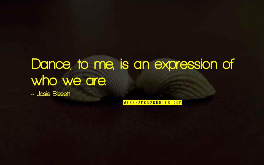 Bissett Quotes By Josie Bissett: Dance, to me, is an expression of who