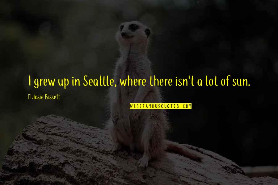 Bissett Quotes By Josie Bissett: I grew up in Seattle, where there isn't