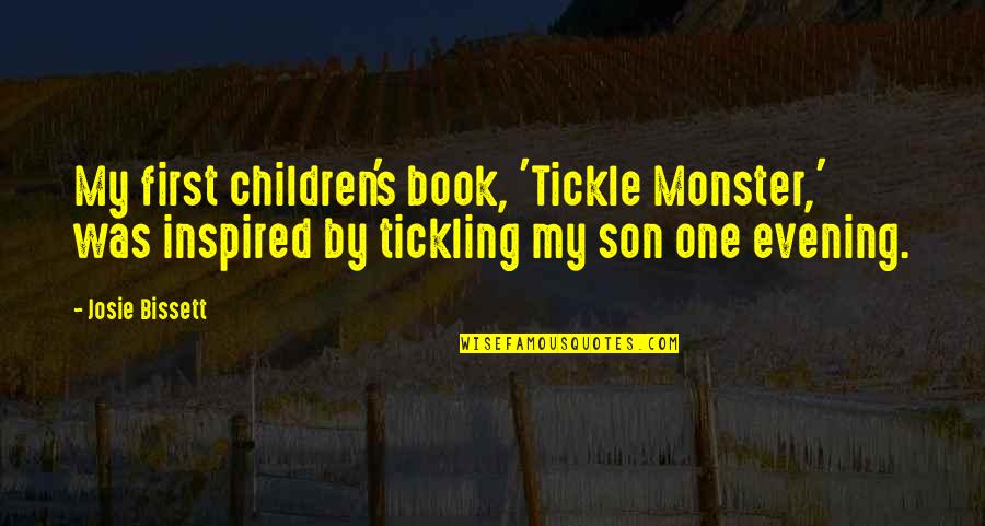 Bissett Quotes By Josie Bissett: My first children's book, 'Tickle Monster,' was inspired